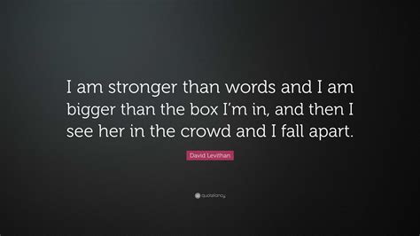 David Levithan Quote “i Am Stronger Than Words And I Am Bigger Than