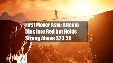 First Mover Asia Bitcoin Dips Into Red But Holds Strong Above 23 5K