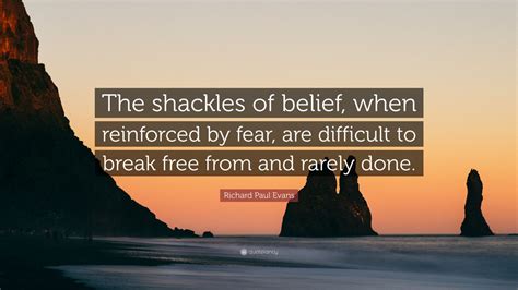 Richard Paul Evans Quote The Shackles Of Belief When Reinforced By