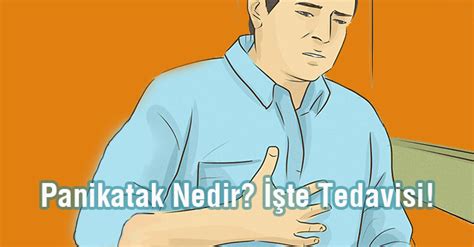 Panikatak Nedir Panikatak Tedavisi Nasıl Yapılır