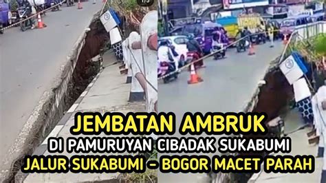 JEMBATAN PAMURUYAN CIBADAK SUKABUMI AMBRUK JALUR SUKABUMI BOGOR MACET