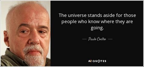 Paulo Coelho Quote The Universe Stands Aside For Those People Who Know