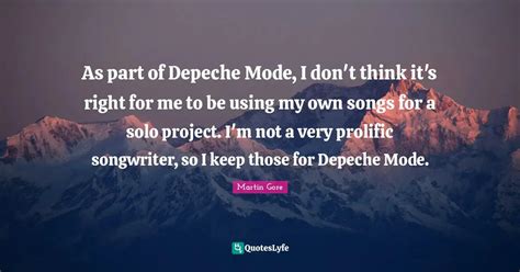 As part of Depeche Mode, I don't think it's right for me to be using m ...