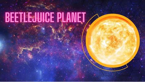 Beetlejuice Planet Unveiling The Secrets Of A Celestial Enigma