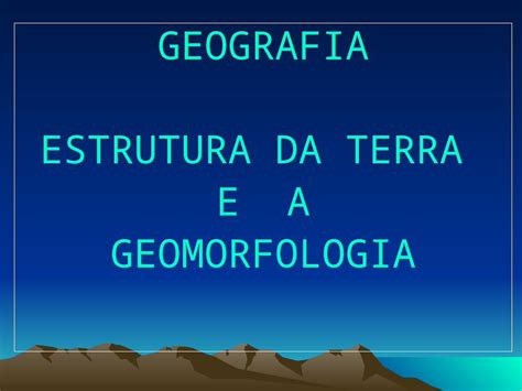 Ppt Geografia Estrutura Da Terra E A Geomorfologia Pdfslidenet