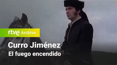 Curro Jim Nez Cap Tulo El Fuego Encendido Rtve Archivo Youtube