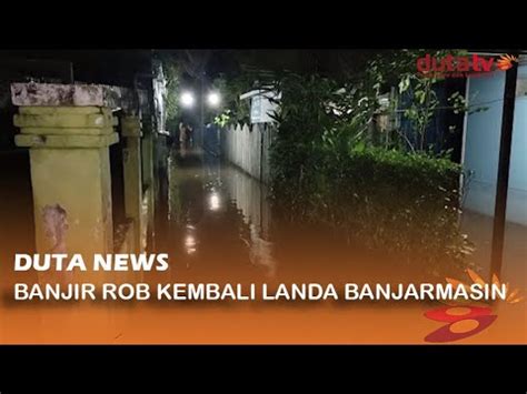 Banjir Rob Kembali Landa Banjarmasin Berita Terkini YouTube