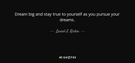 Laurel J Richie Quote Dream Big And Stay True To Yourself As You