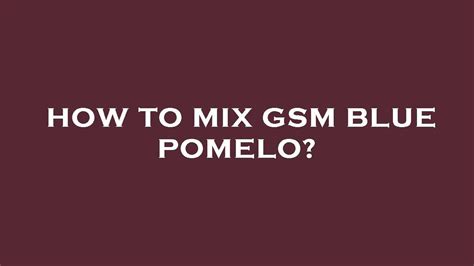 How To Mix Gsm Blue Pomelo Youtube