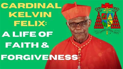 Cardinal Kelvin Felix A Life Of Faith Forgiveness YouTube