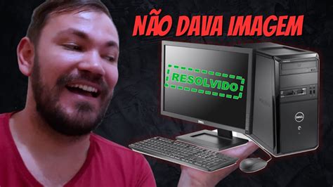 Resolvido Computador Liga E N O D V Deo Na Tela Youtube