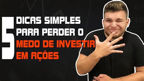 5 Dicas Simples Para Perder O Medo De Investir Em AÇÕes AtravÉs Da