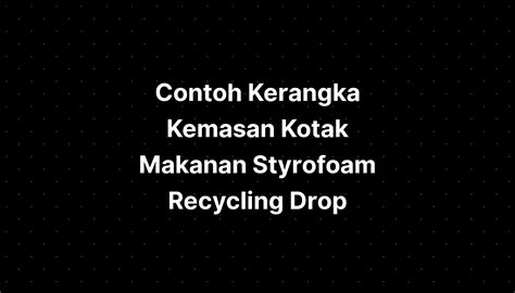 Contoh Kerangka Kemasan Kotak Makanan Styrofoam Recycling Drop - IMAGESEE