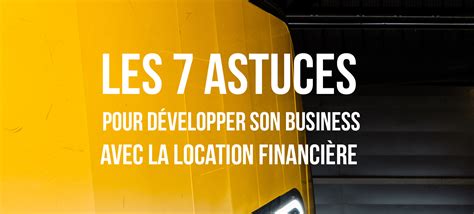 Les 7 astuces pour développer son business avec la location financière