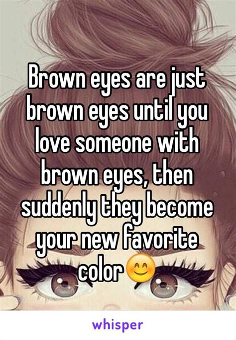 Brown Eyes Are Just Brown Eyes Until You Love Someone With Brown Eyes