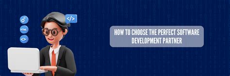 How To Choose The Perfect Software Development Partner