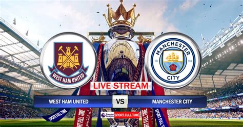 West Ham United Vs Manchester City Watch Here Live Hd Stream Of The