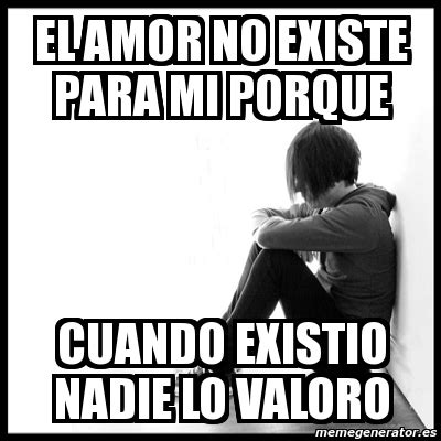 Meme First World Problems El Amor No Existe Para Mi Porque Cuando