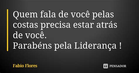 Quem Fala De Voc Pelas Costas Precisa Fabio Flores Pensador