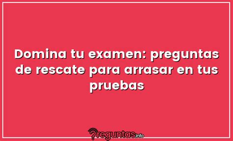 Domina Tu Examen Preguntas De Rescate Para Arrasar En Tus Pruebas