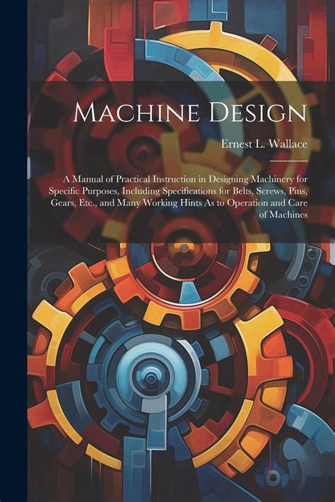 Machine Design: A Manual of Practical Instruction in Designing Machinery for Specific Purposes ...