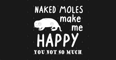 Naked Mole Rats Make Me Happy Pet Cute Rodent Naked Mole T Shirt