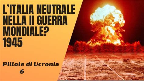 Se L Italia Fosse Rimasta Neutrale Nella Seconda Guerra Mondiale