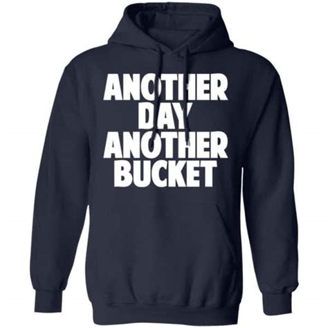 Another Day Another Bucket Shirt Hoodie Tank 0stees