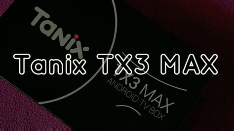 Tanix TX3 MAX Android TV BOX Unboxing YouTube