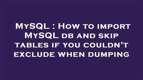 Mysql How To Import Mysql Db And Skip Tables If You Couldnt Exclude When Dumping Youtube