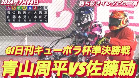 2024年7月14日【11r 準決勝戦】【no1青山周平•佐藤励】g I日刊スポーツキューポラ杯4日目 オートレース【勝ち抜きインタビュー有】 Youtube