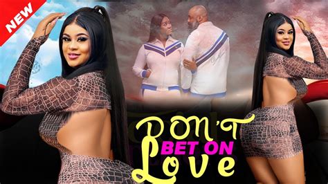 DON T BET ON LOVE NEW TRENDING MOVIE COMPLETE SEASON UJU OKOLI 2023