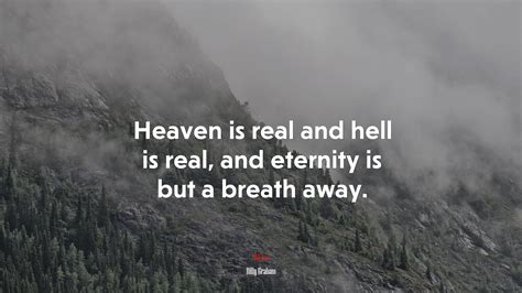 Heaven Is Real And Hell Is Real And Eternity Is But A Breath Away