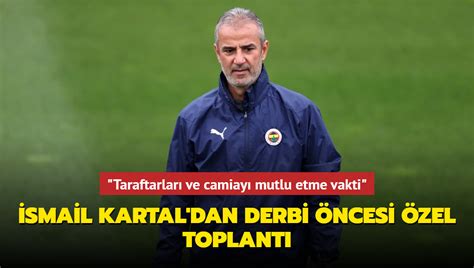 Taraftarları ve camiayı mutlu etme vakti İsmail Kartal dan derbi