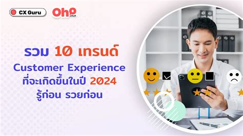 รวม 10 เทรนด์ Customer Experience ที่จะเกิดขึ้นในปี 2024 รู้ก่อน รวย