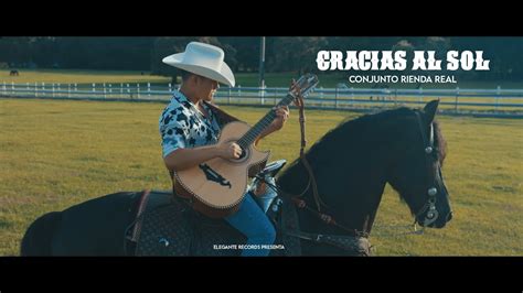 Gracias Al Sol Conjunto Rienda Real Video Oficial Youtube Music