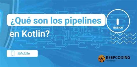 Qué son los pipelines en Kotlin KeepCoding Bootcamps