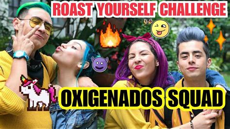 ROAST YOURSELF CHALLENGE OXIGENADOS SQUAD YouTube