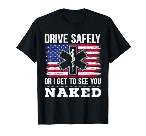 Drive Safely Or I Get To See You Naked EMT EMS Paramedic T Shirt