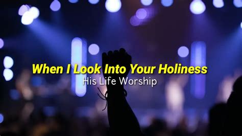 When I Look Into Your Holiness By His Life Worship Lyrics Video