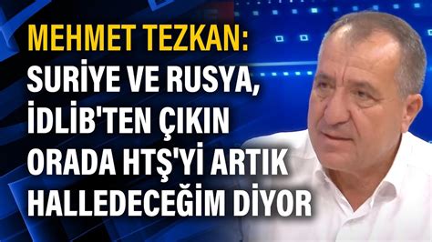 Mehmet Tezkan Suriye ve Rusya İdlib ten çıkın orada HTŞ yi artık