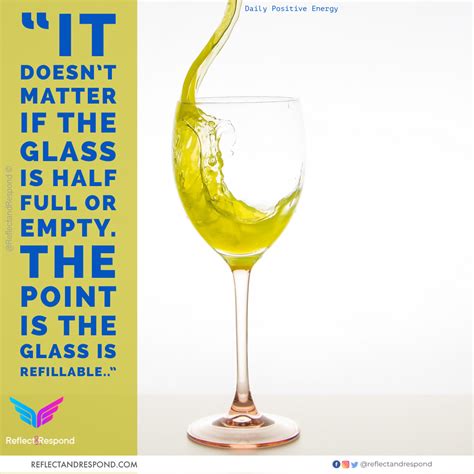 It Doesn’t Matter If The Glass Is Half Full Or Empty The Point Is The Glass Is Refillable