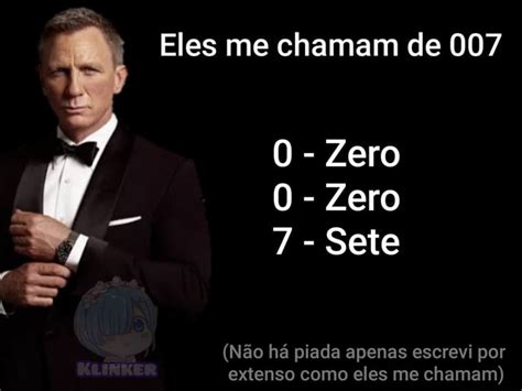 Eles me chamam de 007 Zero Zero 7 Sete Não há piada apenas