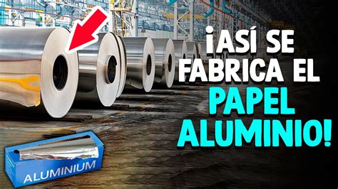 Como Se Fabrica El Papel Aluminio Proceso En F Brica Youtube