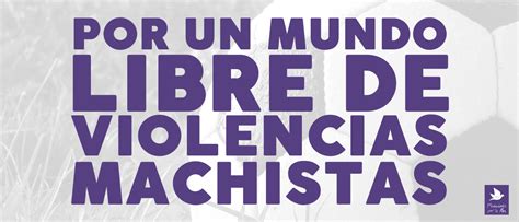 Por Un Mundo Libre De Violencias Machistas Movimiento Por La Paz