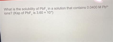 Solved What Is The Solubility Of Pbf In A Solution That Chegg