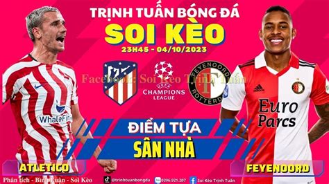 Soi Kèo Atletico Madrid vs Feyenoord 23h45 04 10 Cúp C1 Châu Âu Bữa