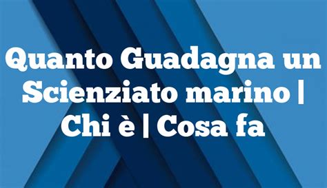 Quanto Guadagna Un Scienziato Marino Chi Cosa Fa