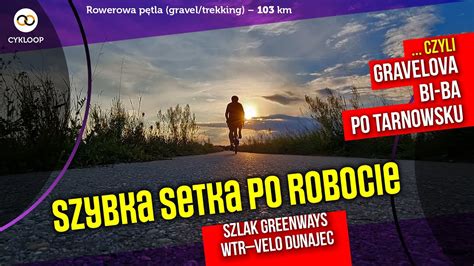 Szybka Setka Po Robocie Czyli Gravelowa Bi Ba Po Tarnowsku Km