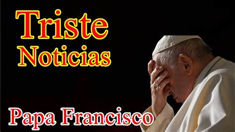 Alerta Dura Noticia Papa Francisco Youtube